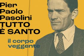 Pier Paolo Pasolini. TUTTO È SANTO