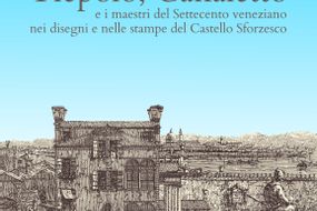 Tiepolo, Canaletto e i maestri del Settecento veneziano nei disegni e nelle stampe del Castello Sforzesco